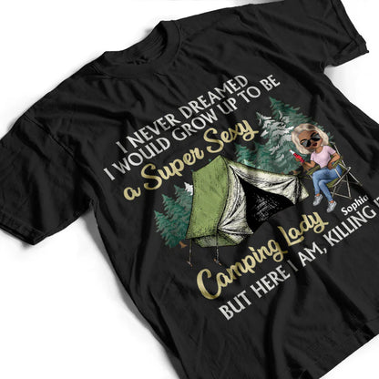 Shineful T-Shirt Never Dreamed I'd Grow Up To Be A Super Sexy Camping Lady Black - Personalized Unisex T-Shirt