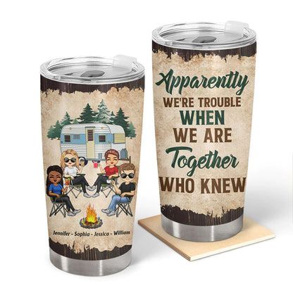 Shineful Tumbler 20 Oz Gift For Camping Friends - Apparently We Are Trouble When We Are Together Personalized