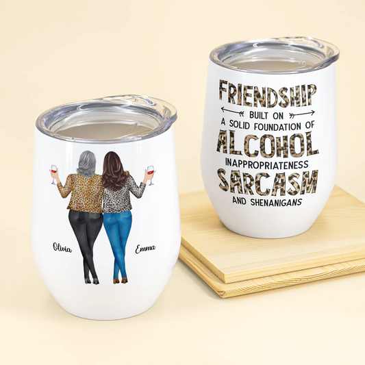 Friendship Built On A Solid Foundation Of Alcohol - Personalized Wine Tumbler