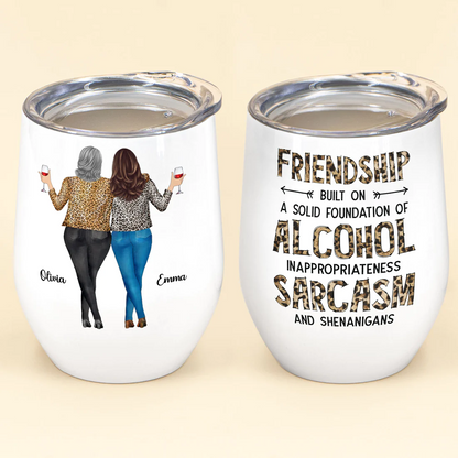 Friendship Built On A Solid Foundation Of Alcohol - Personalized Wine Tumbler