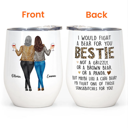 I Would Fight A Bear For You Bestie - Personalized Wine Tumbler