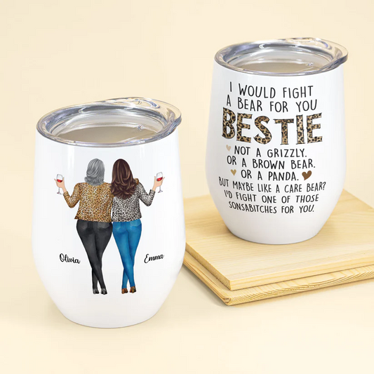 I Would Fight A Bear For You Bestie - Personalized Wine Tumbler