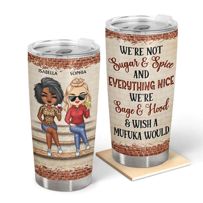 Shineful Tumbler 20 Oz We're Not Sugar And Spice And Everything Nice We're Sage And Hood Best Friends Personalized