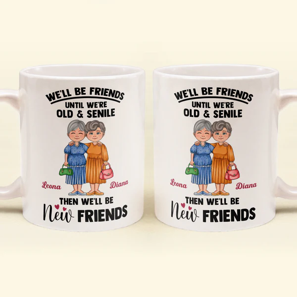 Shineful We'll Be Friends Until We're Old And Senile - Personalized Mug