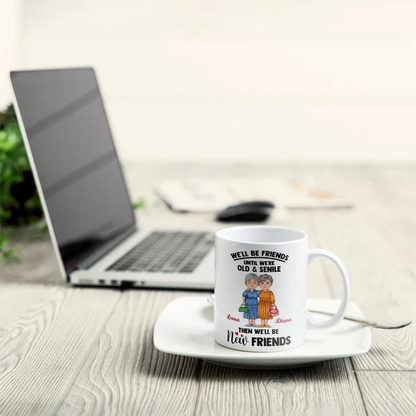 Shineful Wir bleiben Freunde, bis wir alt und senil sind – personalisierte Tasse