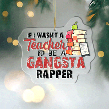 Teacher Ornament Shineful® Decoration I’d Be A Gangsta Rapper Nk07