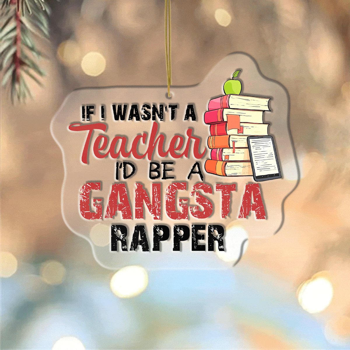 Teacher Ornament Shineful® Decoration I’d Be A Gangsta Rapper Nk07