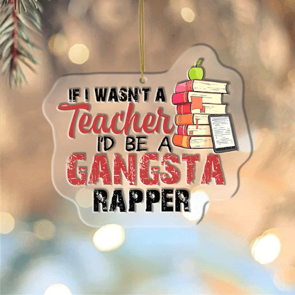 Teacher Ornament Shineful® Decoration I’d Be A Gangsta Rapper Nk07